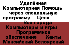 Удалённая Компьютерная Помощь, через специальную программу. › Цена ­ 500-1500 - Все города Компьютеры и игры » Программное обеспечение   . Ханты-Мансийский,Белоярский г.